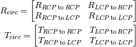R_{circ} =
\begin{bmatrix}
    R_{RCP \: \text{to} \: RCP} & R_{LCP \: \text{to} \: RCP} \\
    R_{RCP \: \text{to} \: LCP} & R_{LCP \: \text{to} \: LCP}
\end{bmatrix}

       T_{circ} =
\begin{bmatrix}
    T_{RCP \: \text{to} \: RCP} & T_{LCP \: \text{to} \: RCP} \\
    T_{RCP \: \text{to} \: LCP} & T_{LCP \: \text{to} \: LCP}
\end{bmatrix}